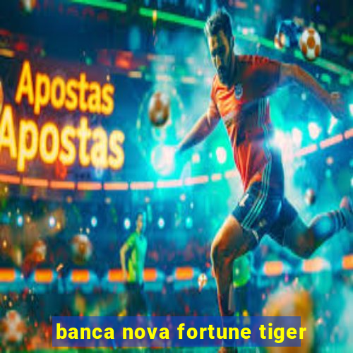 banca nova fortune tiger